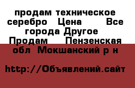 продам техническое серебро › Цена ­ 1 - Все города Другое » Продам   . Пензенская обл.,Мокшанский р-н